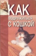Елена Лисовская - Как подружиться с кошкой