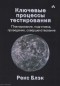 Рекс Блэк - Ключевые процессы тестирования. Планирование, подготовка, проведение, совершенствование