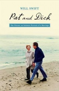 Will Swift - Pat and Dick: The Nixons, An Intimate Portrait of a Marriage