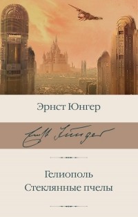 Эрнст Юнгер - Гелиополь. Стеклянные пчелы (сборник)