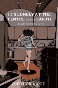 Zoe Thorogood - It's Lonely at the Centre of the Earth