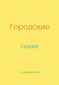 Евгений Аверченков - Городские сказки