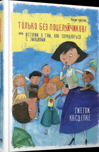 Гжегож Каздепке - Только без поцелуйчиков! или История о том, как справляться с эмоциями