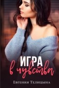 Евгения Телицына - Игра в чувства
