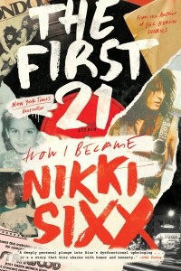 Никки Сикс - The First 21: How I Became Nikki Sixx