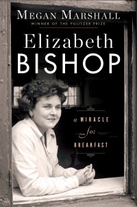 Меган Маршалл - Elizabeth Bishop: A Miracle for Breakfast