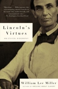 William Lee Miller - Lincoln's Virtues: An Ethical Biography