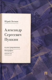 Александр Сергеевич Пушкин : иллюстрированная биография писателя