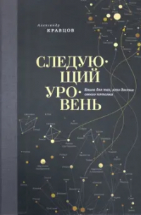 Александр Кравцов - Следующий уровень. Книга для тех, кто достиг своего потолка