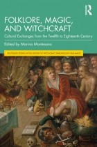 Marina Montesano - Folklore, Magic, and Witchcraft: Cultural Exchanges from the Twelfth to Eighteenth Century