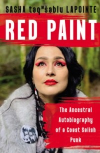 Sasha taqwšəblu LaPointe - Red Paint: The Ancestral Autobiography of a Coast Salish Punk