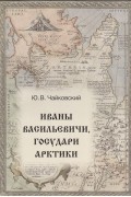 Юрий Чайковский - Иваны Васильевичи государи Арктики