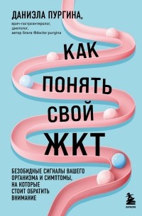 Даниэла Пургина - Как понять свой ЖКТ. Безобидные сигналы вашего организма и симптомы, на которые стоит обратить внимание