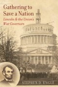 Stephen D. Engle - Gathering to Save a Nation: Lincoln and the Union&#039;s War Governors