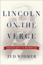 Ted Widmer - Lincoln on the Verge: Thirteen Days to Washington