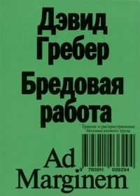 Дэвид Гребер - Бредовая работа. Трактат о распространении бессмысленного труда