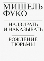 Мишель Фуко - Надзирать и наказывать. Рождение тюрьмы