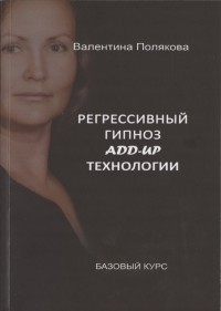 В. Полякова - Регрессивный гипноз Add-Up технологии. Базовый курс