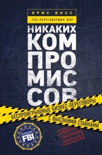  - Никаких компромиссов. Беспроигрышные переговоры с экстремально высокими ставками