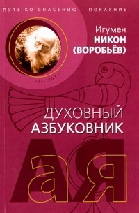 игумен Никон (Воробьёв) - Путь ко спасению - покаяние. Духовный азбуковник. Алфавитный сборник