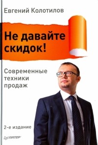 Евгений Колотилов - Не давайте скидок! Современные техники продаж