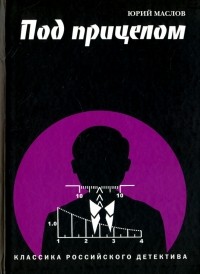 Юрий Маслов - Под прицелом. Классика российского детектива