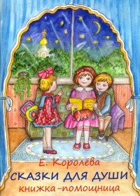 Елена Королева - Сказки для души. Книжка-помощница для семейного чтения