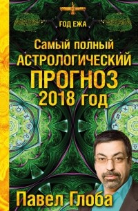 Павел Глоба - Самый полный астрологический прогноз на 2018 год