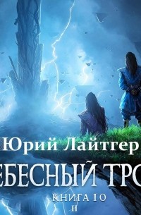 Юрий Лайтгер - Небесный Трон. Книга 10. Часть 2