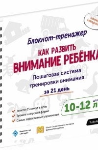 Как развить внимание ребёнка. Пошаговая система тренировки внимания за 21 день. 10-12 л.