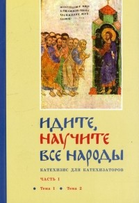  - Идите, научите все народы. Катехизис. Часть 7. Темы 13-14