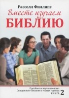 Рассел Филиппс - Вместе изучаем Библию. Пособие для изучения Священного Писания в малых группах. Книга 2