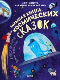 Алексей Лисаченко - Большая книга космических сказок. 30 и 1 история для чтения на каждый день