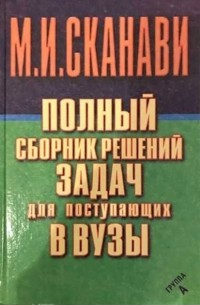 Марк Сканави - Полный сборник решений задач по математике для поступающих в вузы. Группа А