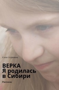 Верка. Я родилась в Сибири. Рассказы