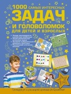  - 1000 самых интересных задач и головоломок для детей