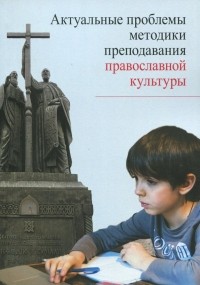  - Актуальные проблемы методики преподавания православной культуры. Коллективная монография
