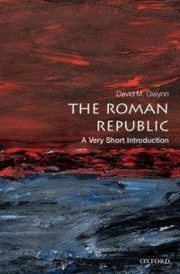 David M. Gwynn - The Roman Republic: A Very Short Introduction