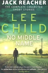 Ли Чайлд - No Middle Name. The Complete Collected Jack Reacher Stories