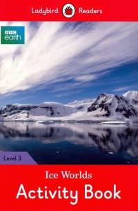 Ханна Фиш - BBC Earth. Ice Worlds Activity Book. Level 3