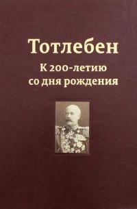  - Тотлебен. К 200-летию со дня рождения. В 2-х томах. Том 1
