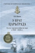 У врат Царьграда. Русско-турецкая война на море в 1828-1829 гг.