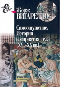 Жорж Вигарелло - Самоощущение. История восприятия тела 