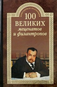 Виорэль Ломов - 100 великих меценатов и филантропов