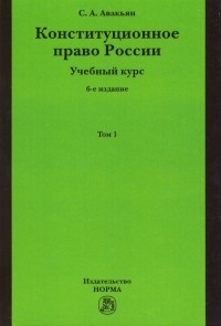 Сурен Авакьян - Конституционное право России. Учебный курс. В 2-х томах. Том 1