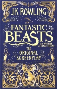 Джоан Роулинг - Fantastic Beasts & Where to Find Them. The Original Screenplay