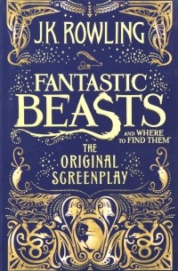 Джоан Роулинг - Fantastic Beasts & Where to Find Them. The Original Screenplay
