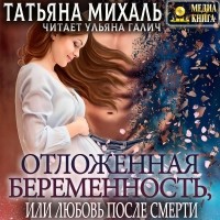 Татьяна Михаль - Отложенная беременность, или Любовь после смерти