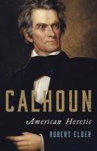 Роберт Элдер - Calhoun: American Heretic
