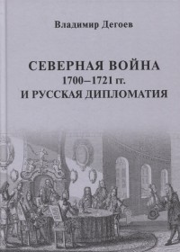 Владимир Дегоев - Северная война 1700-1721 гг и русская дипломатия Научное издание